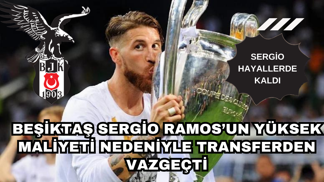 Beşiktaş Sergio Ramos’un yüksek maliyeti nedeniyle transferden vazgeçti