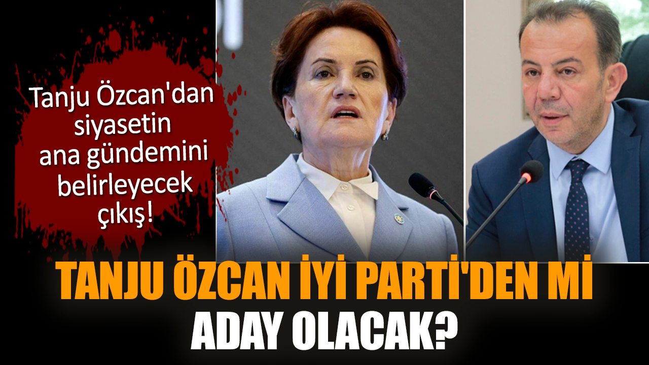 Tanju Özcan İYİ Parti'den mi aday olacak?