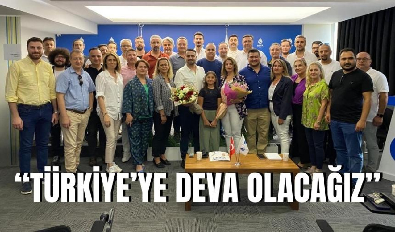 “TÜRKİYE’YE DEVA OLACAĞIZ”