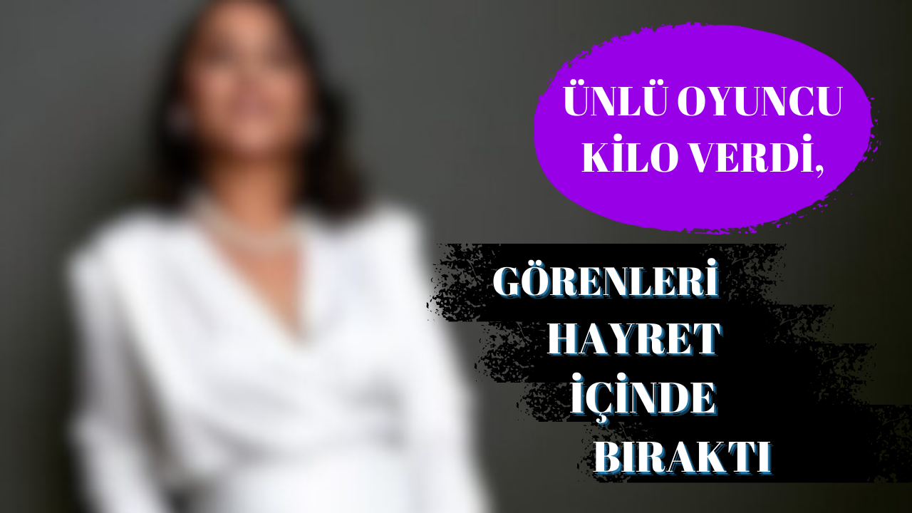 Ünlü Oyuncu kilo verdi, Görenleri hayret içinde bıraktı