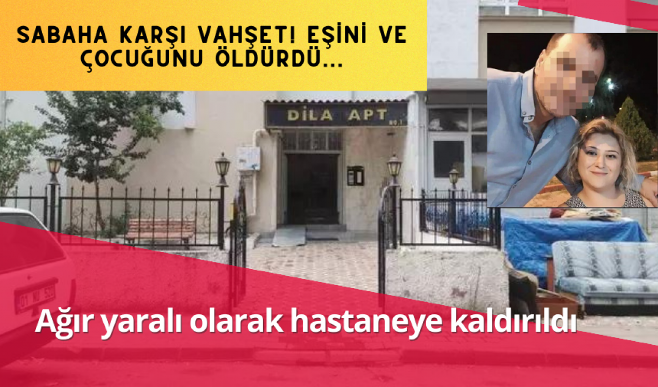 Sabaha karşı vahşet! Eşini ve çocuğunu öldürdü... Ağır yaralı olarak hastaneye kaldırıldı