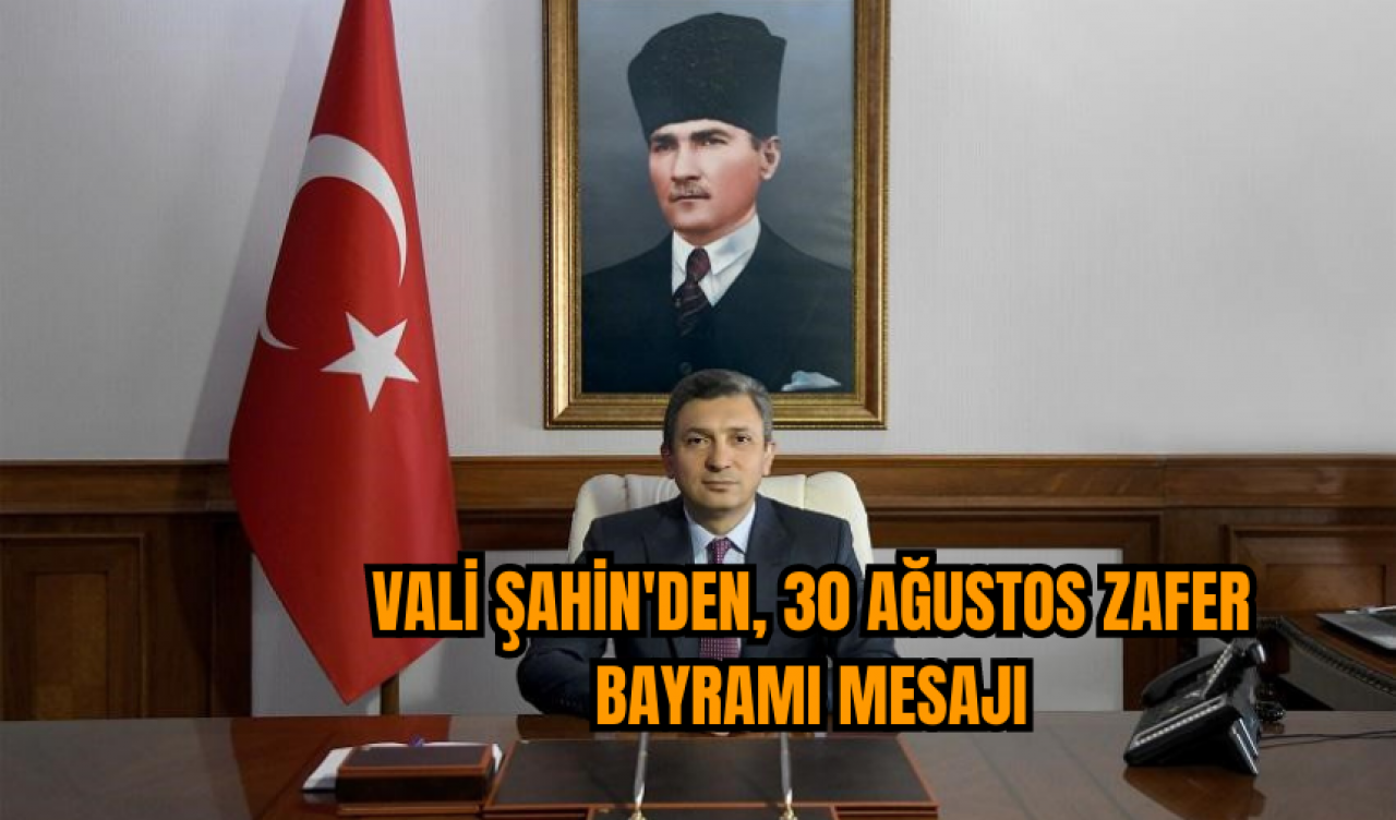 Vali Şahin'den, 30 Ağustos Zafer Bayramı mesajı