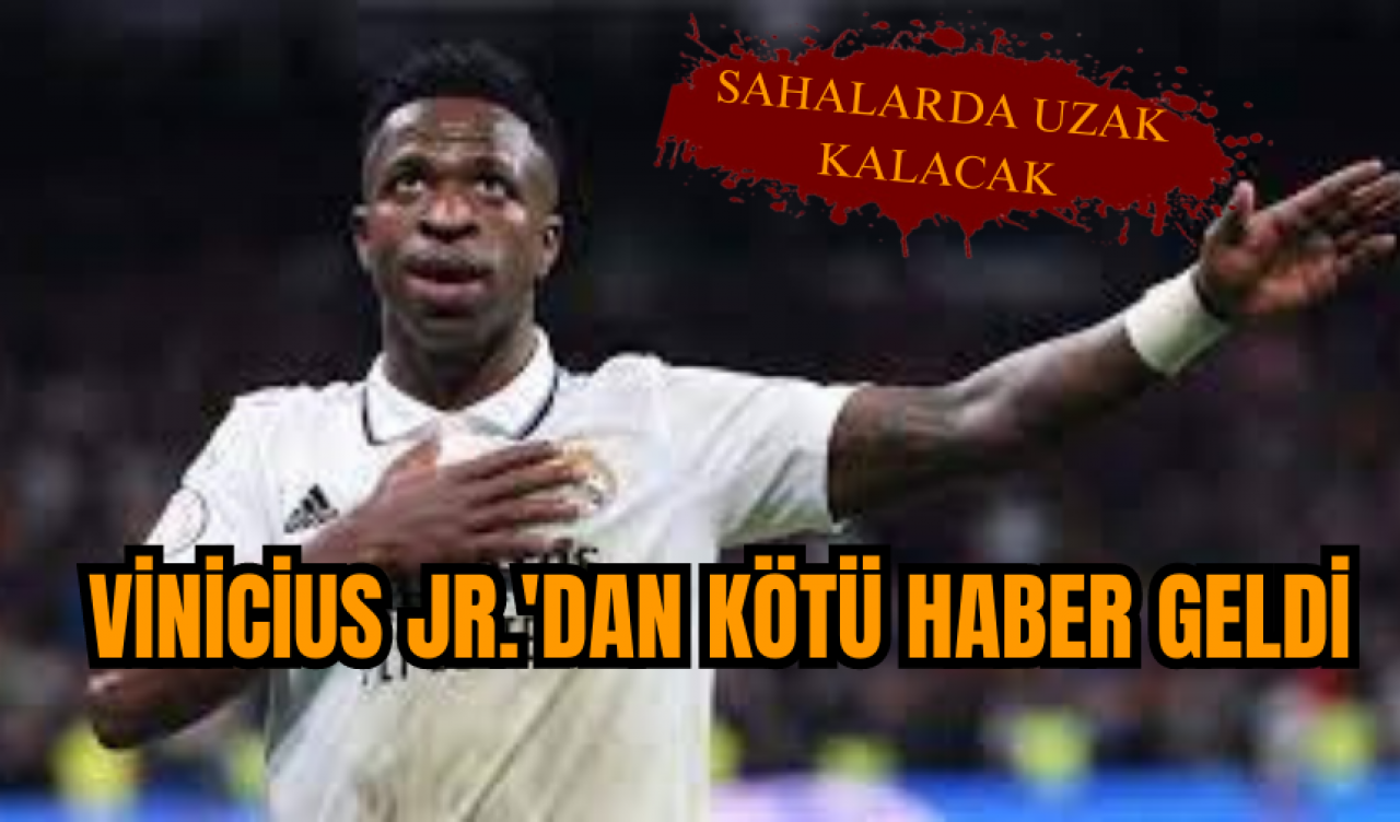 Vinicius Jr.'dan kötü haber geldi