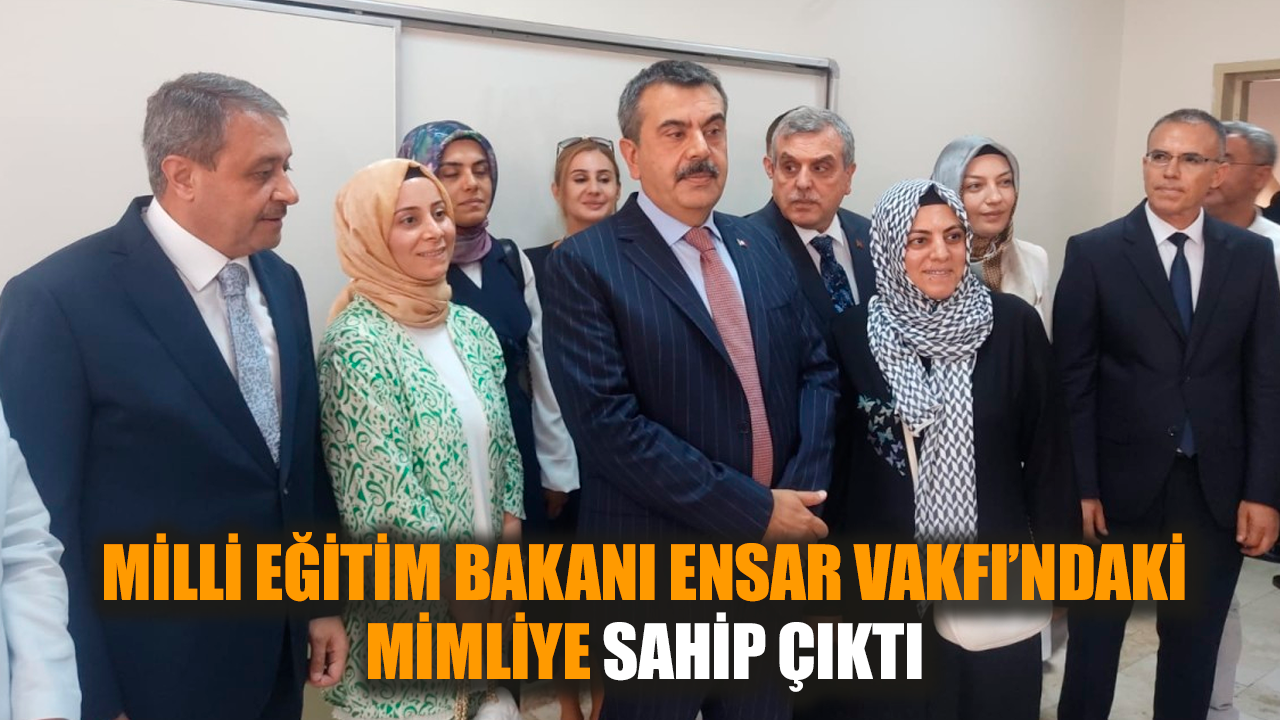 Milli Eğitim Bakanı Ensar Vakfı’ndaki mimliye sahip çıktı