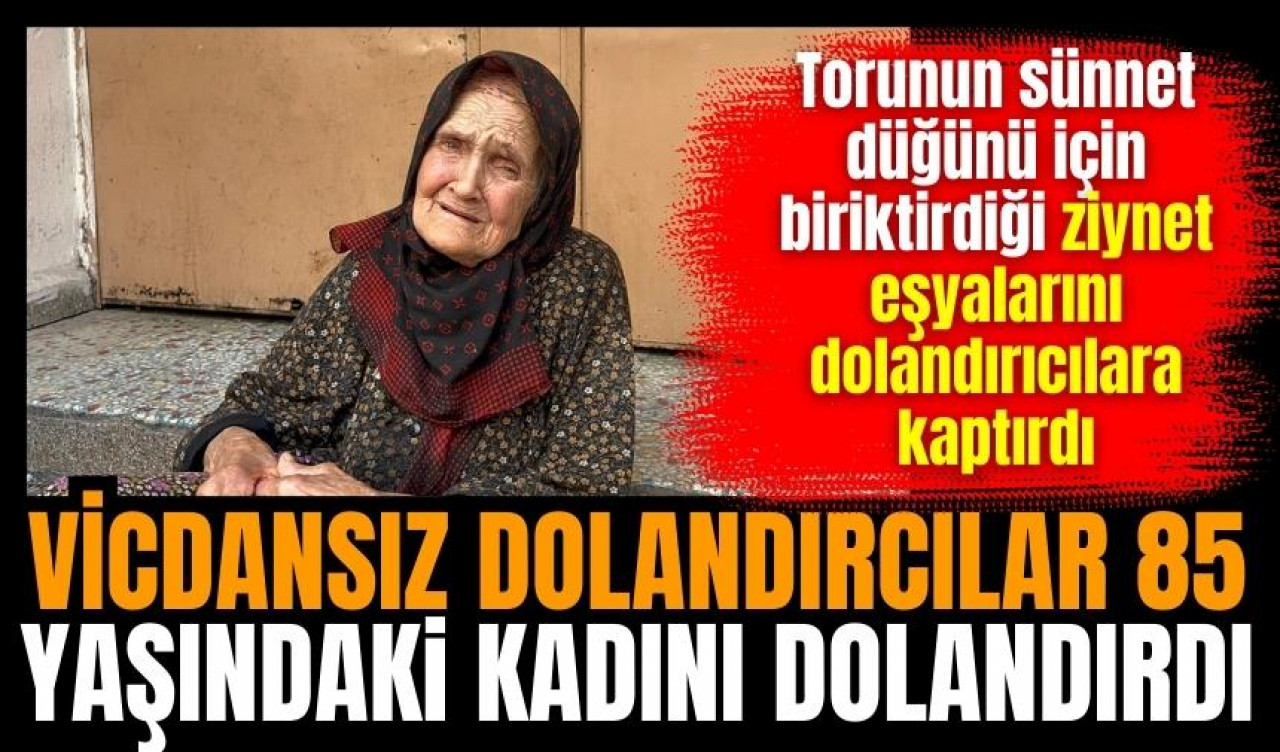 Dernekten geliyoruz deyip 85 yaşındaki kadını dolandırdılar