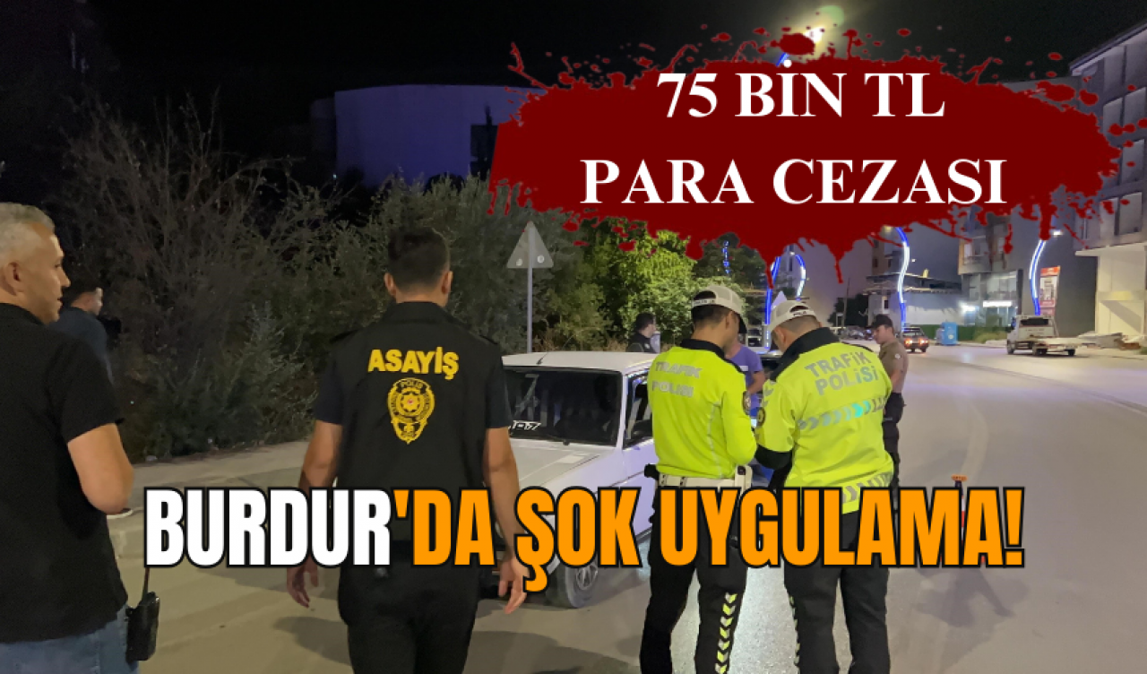 Burdur'da şok uygulama! 75 bin TL para cezası