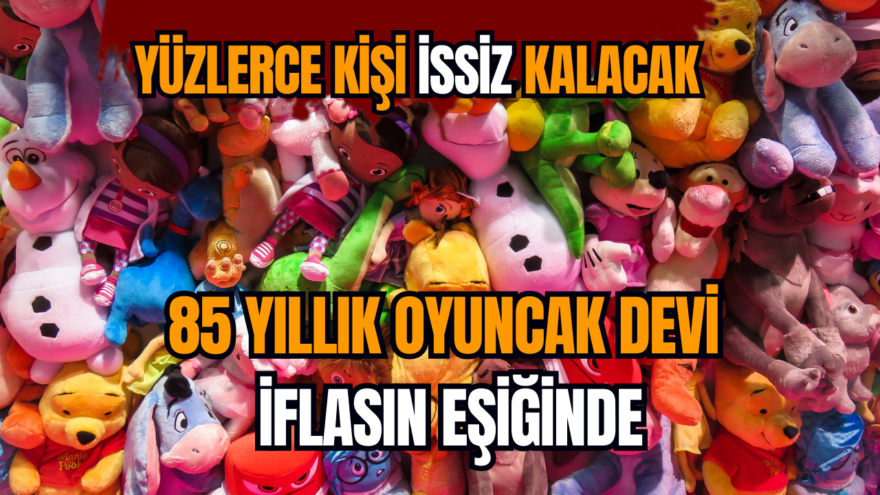 85 yıllık oyuncak devi iflasın eşiğinde