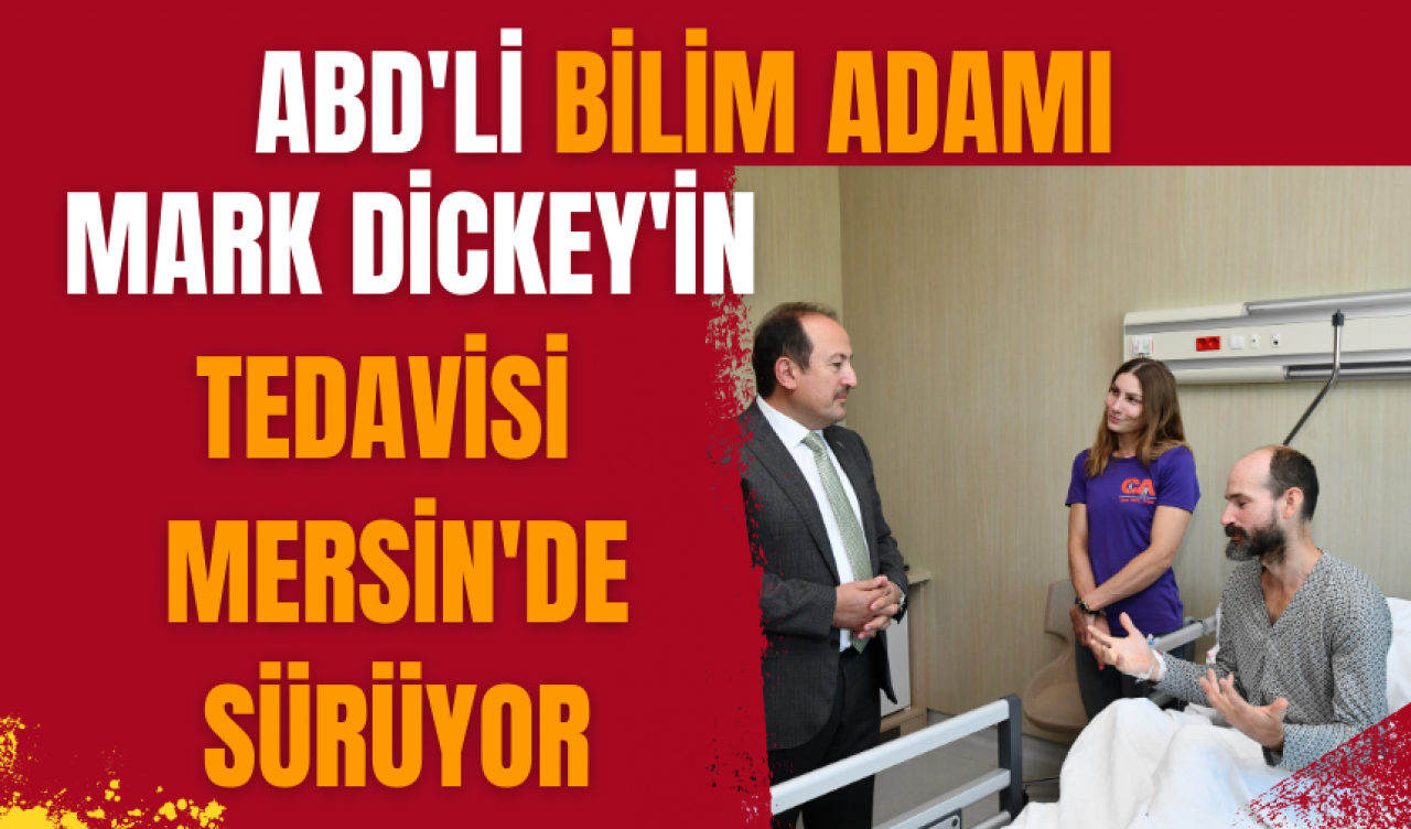 ABD'li bilim adamı Mark Dickey'in tedavisi Mersin'de sürüyor