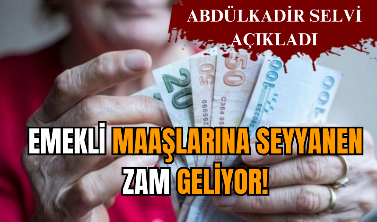 Emekli maaşlarına seyyanen zam geliyor!