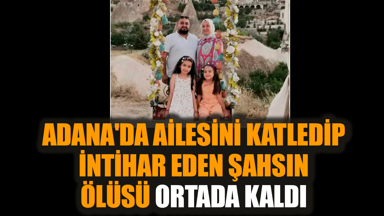 Adana'da ailesini katledip intihar eden şahsın ölüsü ortada kaldı