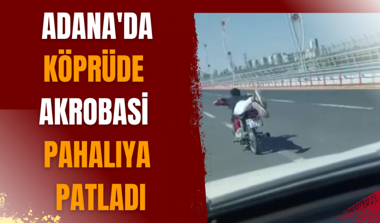 Adana'da köprüde akrobasi pahalıya patladı