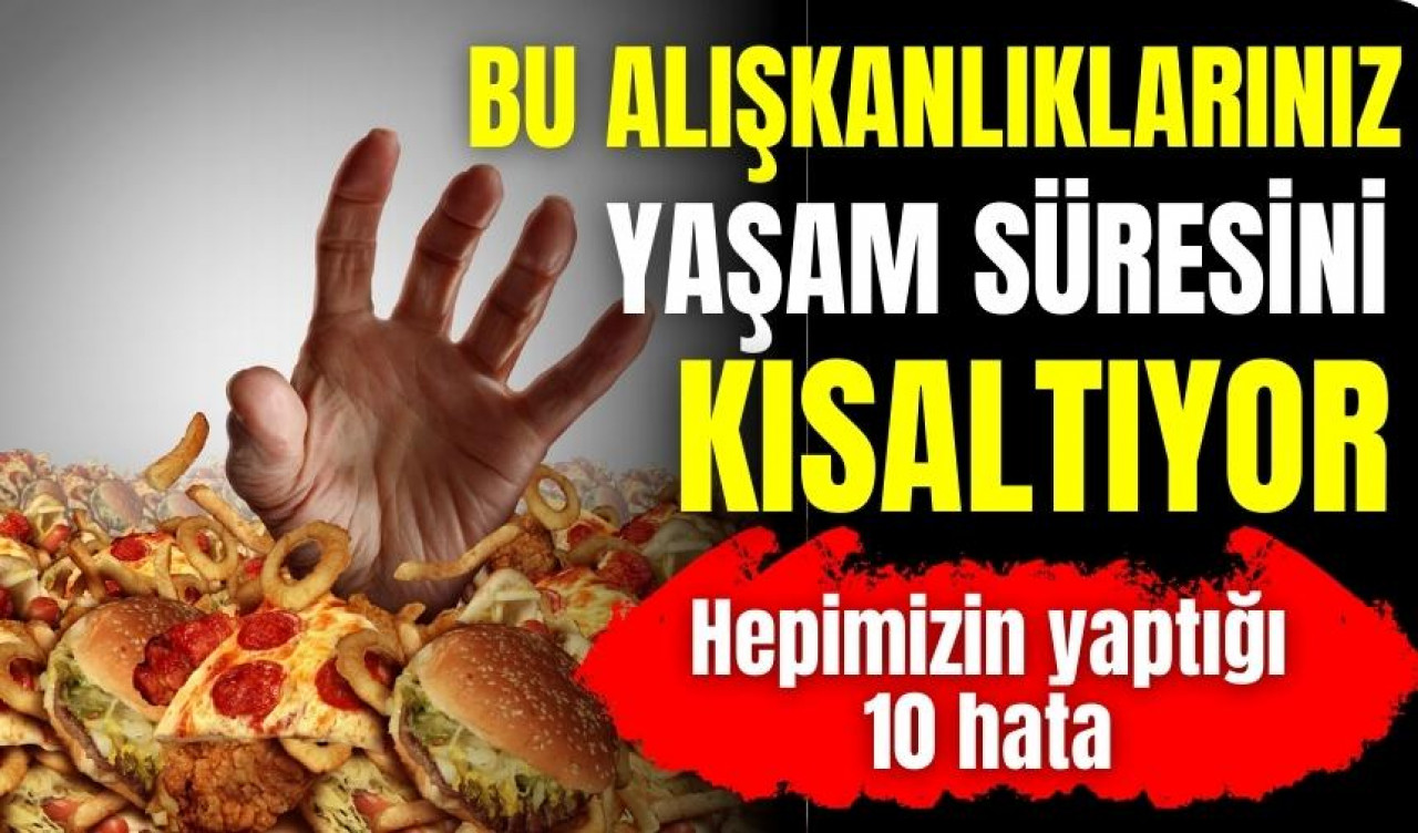 Uzmanlar yaşam süresini kısaltan alışkanlıkları açıkladı