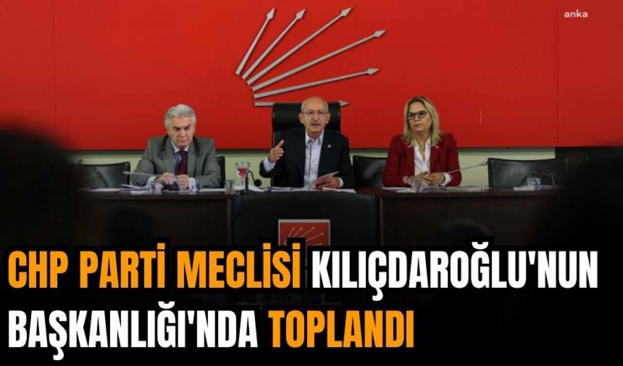 CHP PARTİ MECLİSİ TOPLANDI