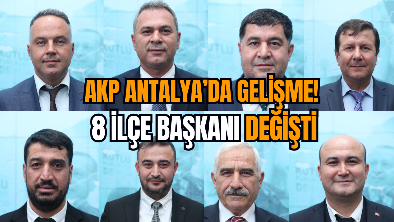 AKP Antalya’da gelişme! 8 ilçe başkanı değişti