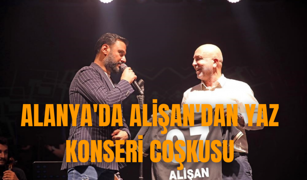 Alanya'da Alişan'dan yaz konseri coşkusu