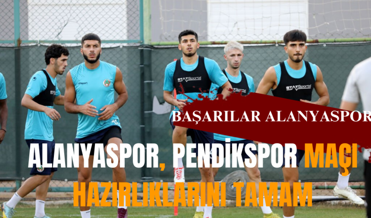 Alanyaspor, Pendikspor maçı hazırlıklarını tamam