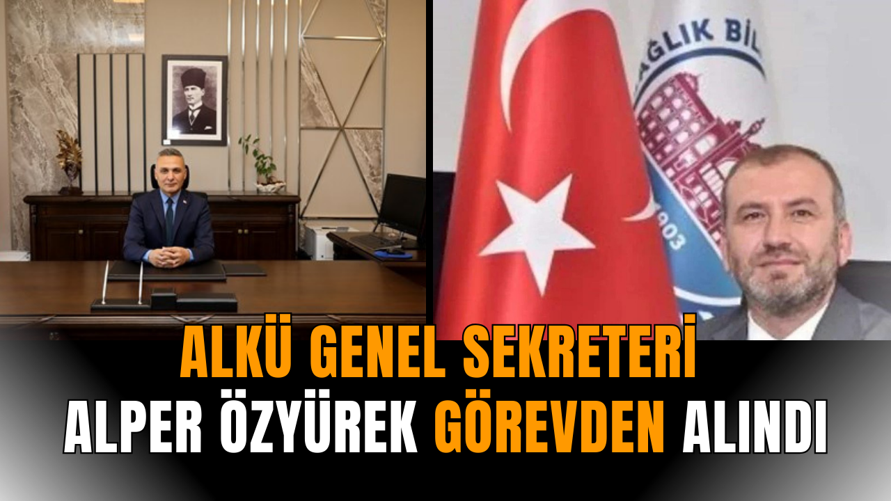 ALKÜ Genel Sekreteri Alper Özyürek görevden alındı