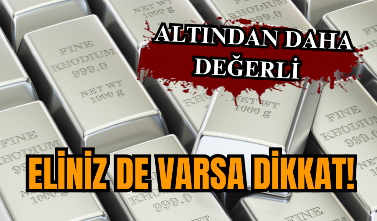 Eliniz de varsa dikkat! Altından daha değerli