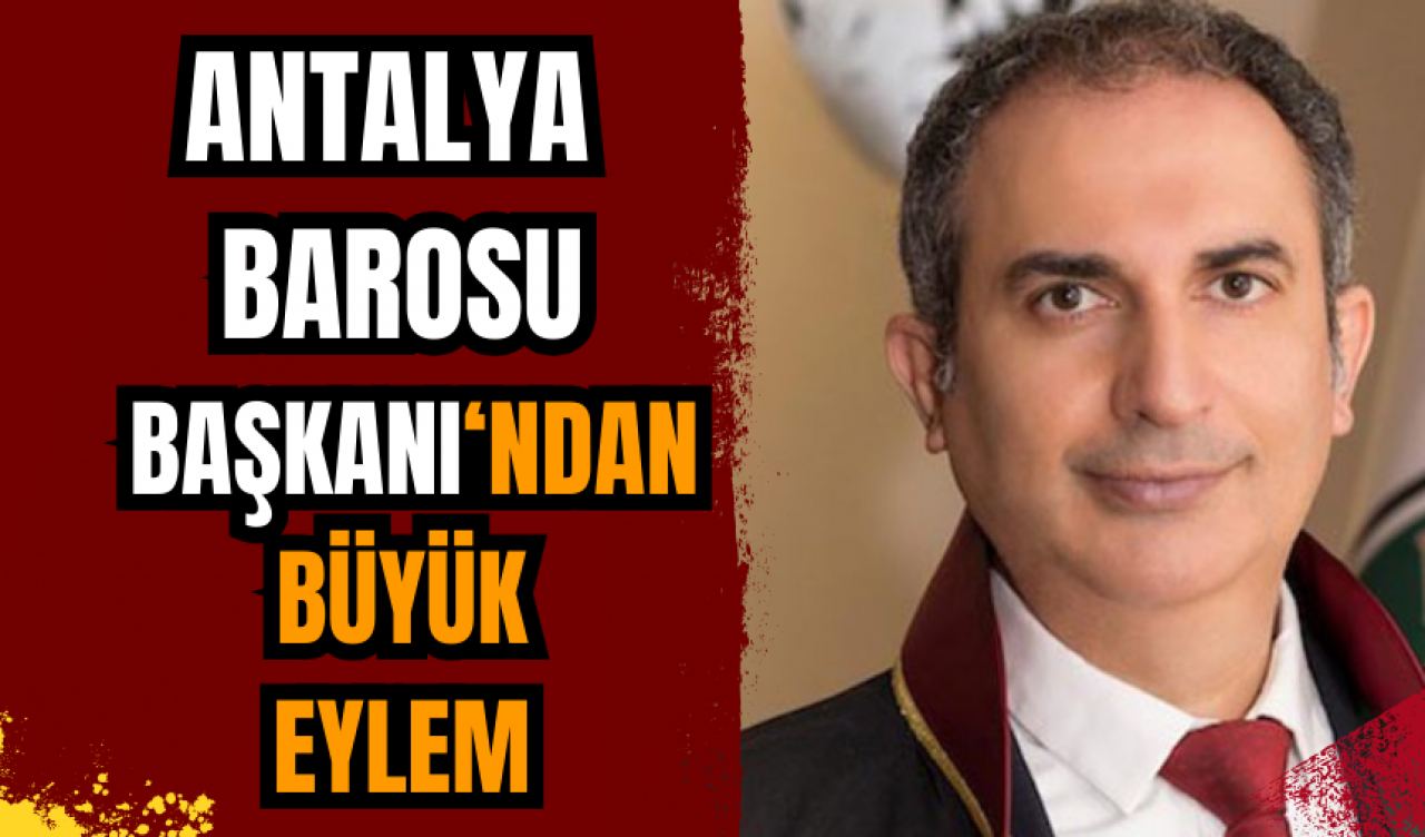 Antalya Barosu Başkanı'ndan büyük eylem