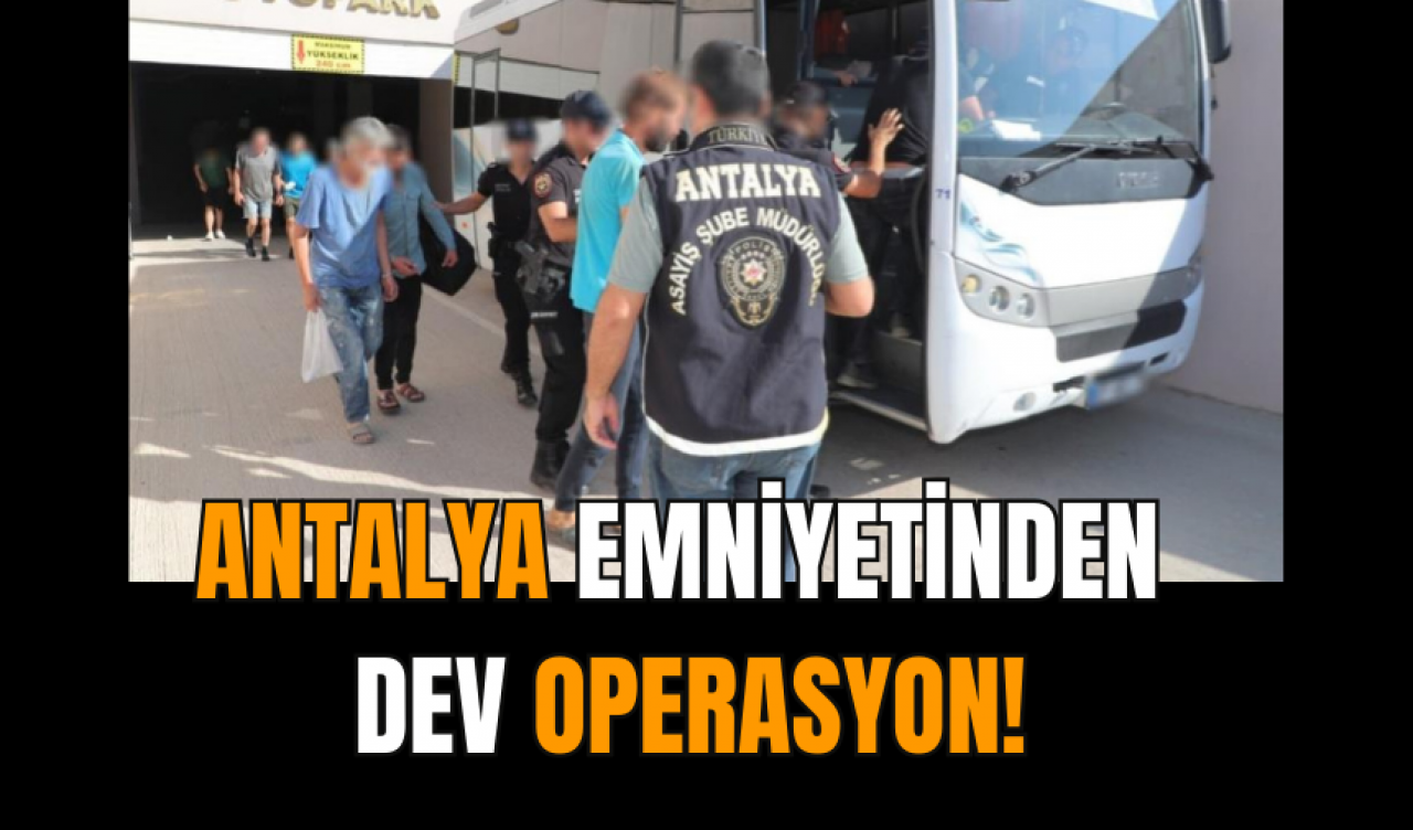 Antalya Emniyeti'nden dev operasyon!