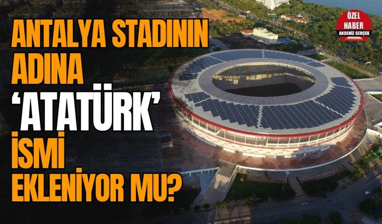 ANTALYA STADI'NIN ADINA ATATÜRK İSMİ EKLENECEK Mİ?