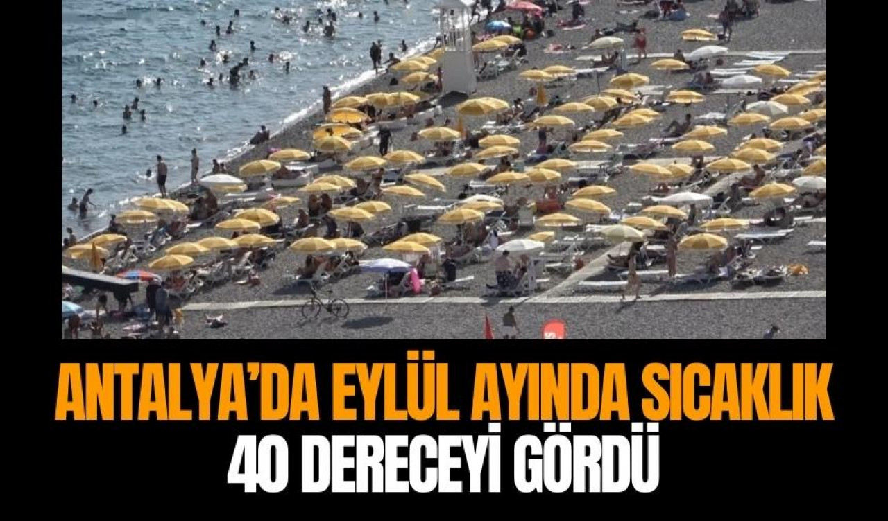 Antalya’da sıcaklık 40 dereceyi gördü