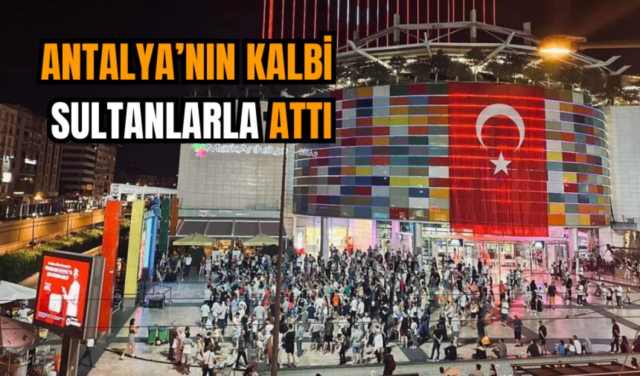 Antalya’nın kalbi sultanlarla attı