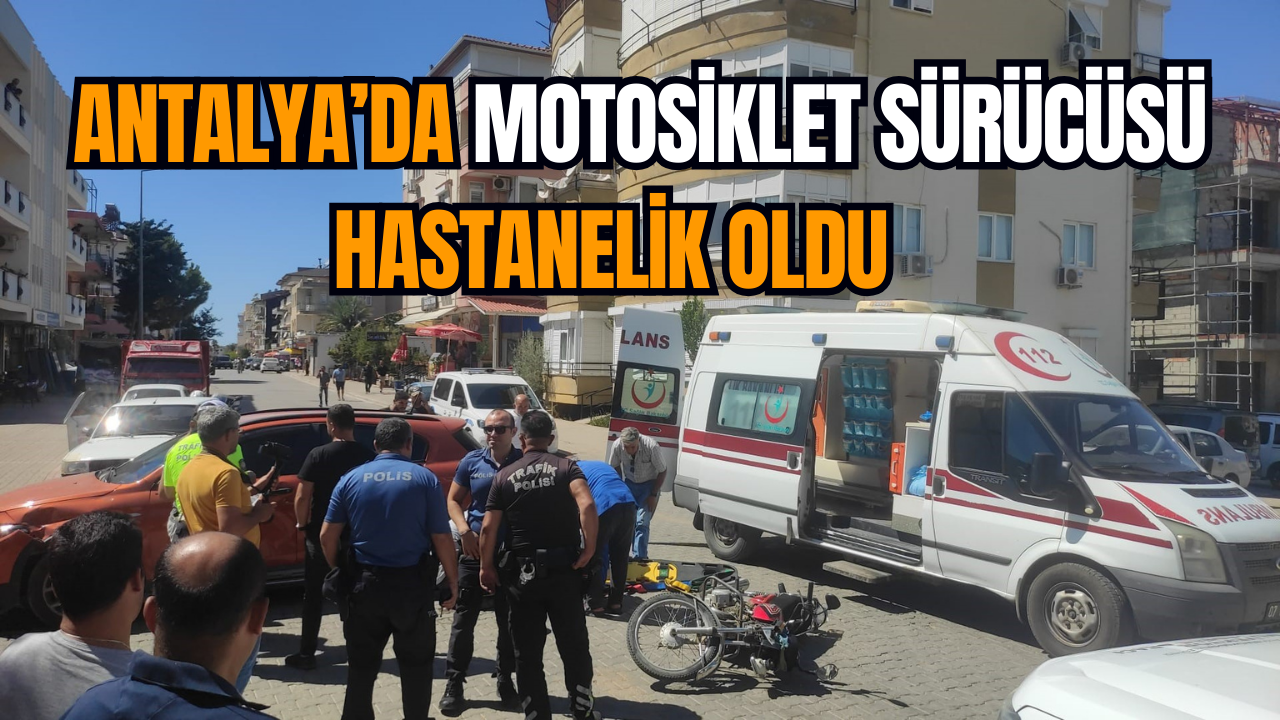 Antalya'da motosiklet sürücüsü hastanelik oldu   