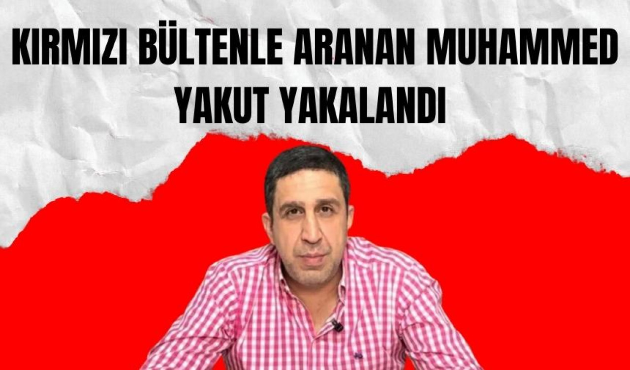 Kırmızı bültenle aranan Muhammed Yakut, İspanya’da yakalandı