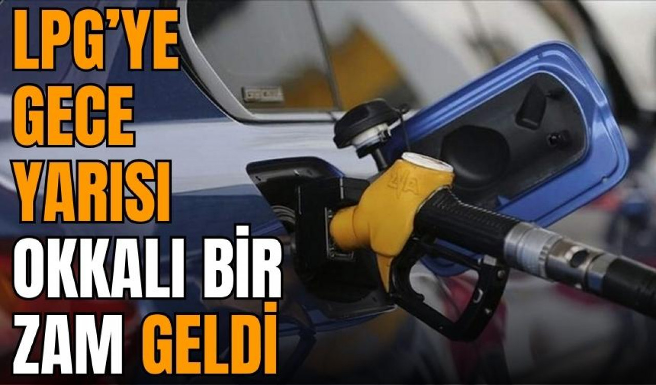 LPG'ye büyük zam geldi! İşte güncel fiyat