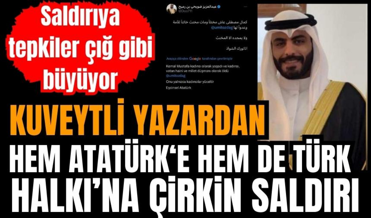 Kuveytli yazardan Atatürk ve Türk Halkı’na çirkin saldırı