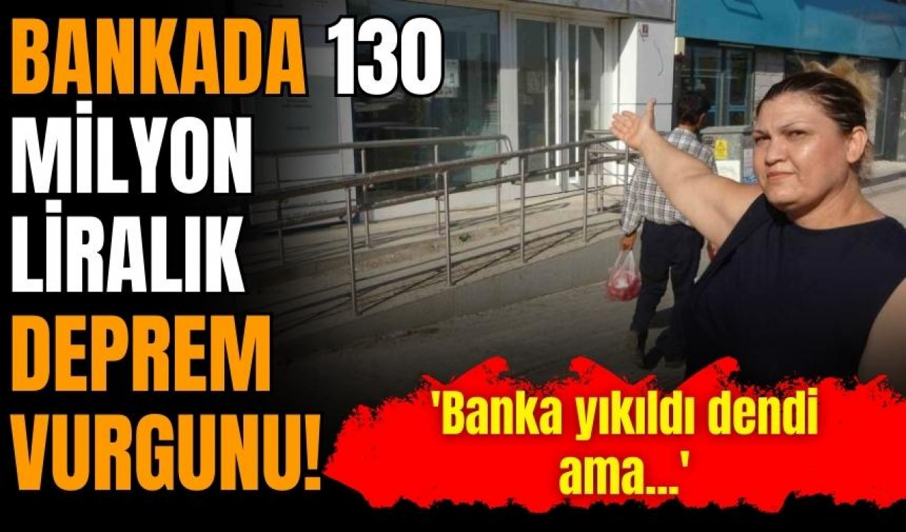 Bankada 130 milyon liralık deprem vurgunu!