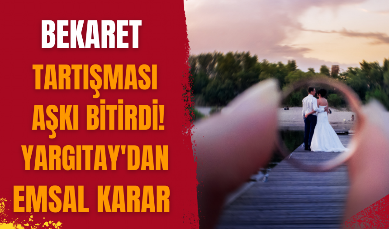 Bekaret tartışması aşkı bitirdi! Yargıtay'dan emsal karar