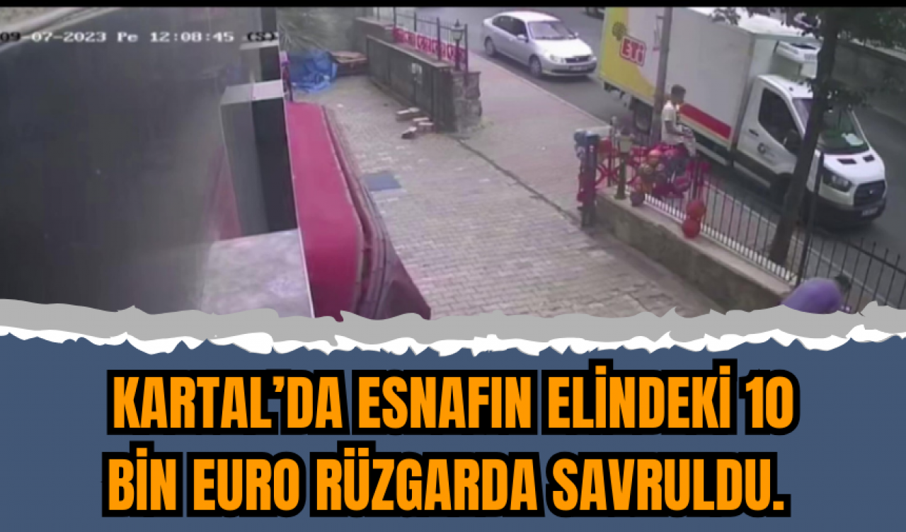 Kartal'da esnafın elindeki 10 bin euro rüzgarda uçtu