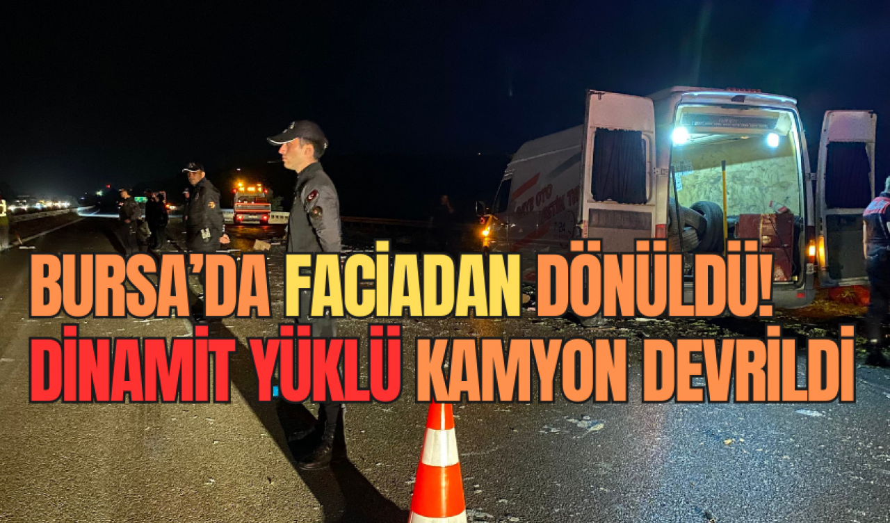 Bursa'da faciadan dönüldü! Dinamit yüklü kamyon devrildi