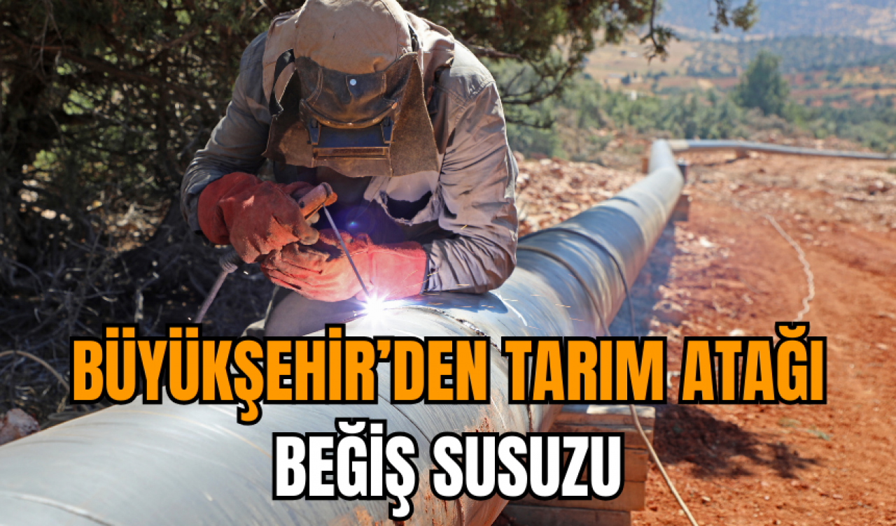 Büyükşehir’den tarım atağı: Beğiş Susuzu