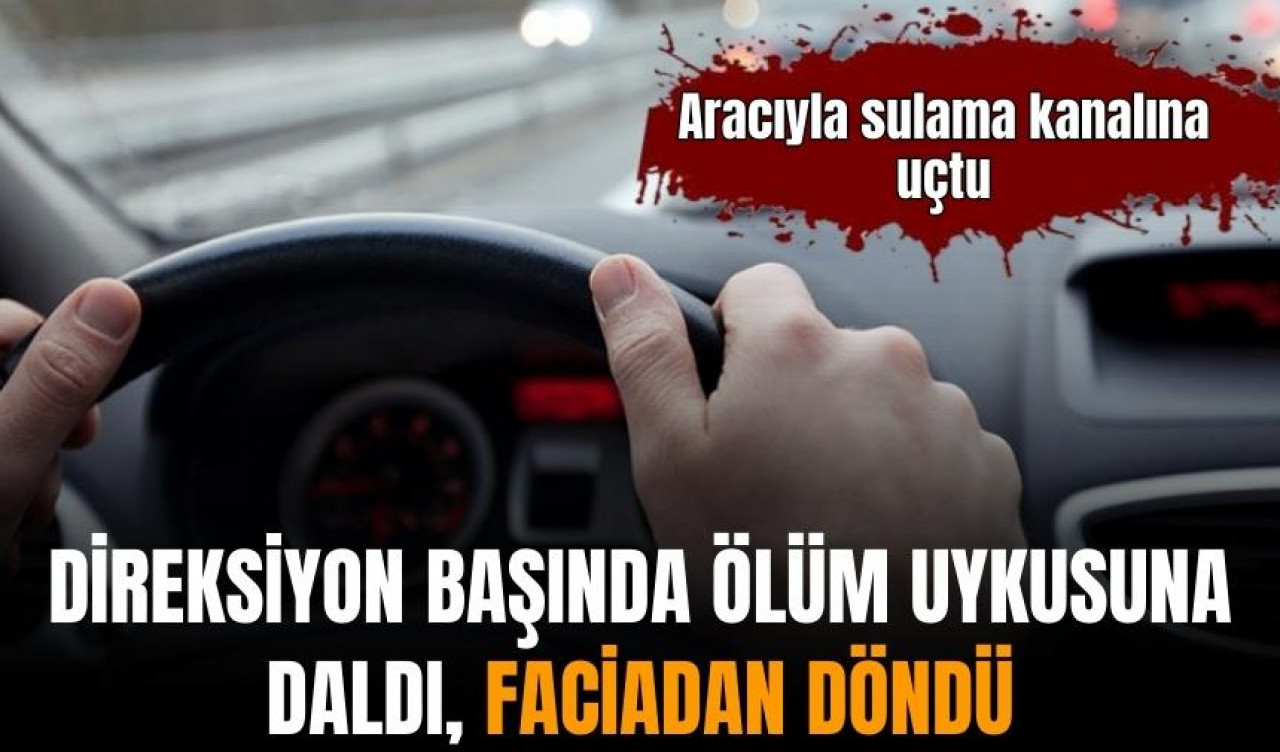 Direksiyonda ölüm uykusuna daldı