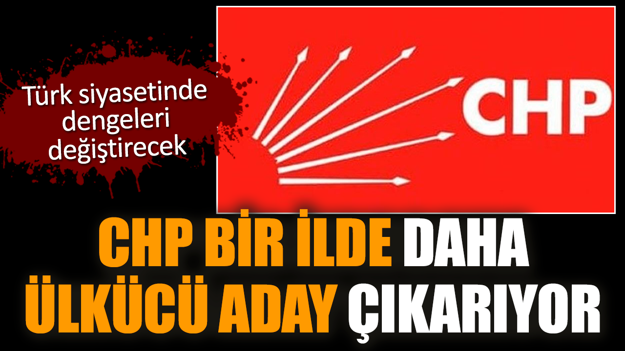 CHP bir ilde daha ülkücü aday çıkarıyor