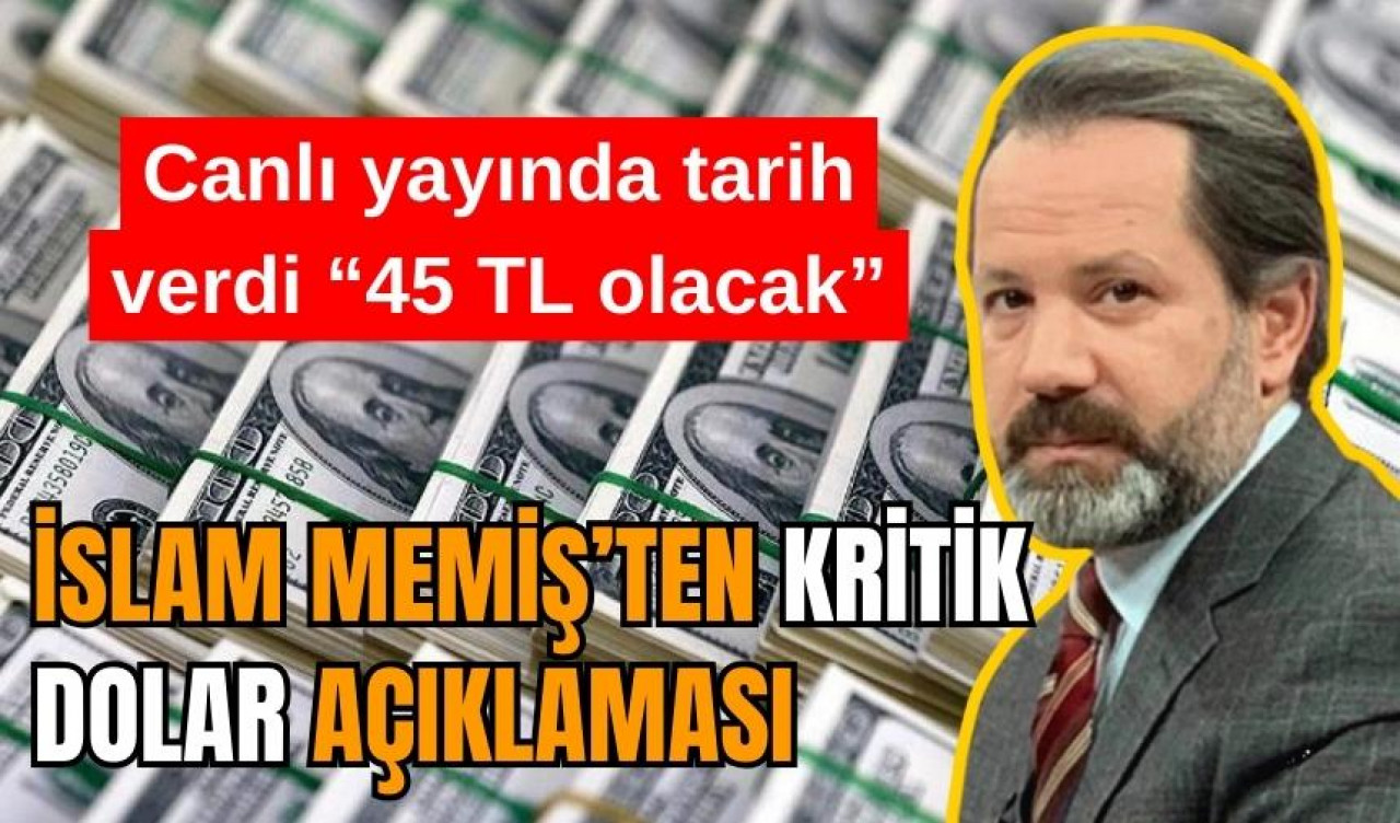 İslam Memiş Dolar için tarih verdi: 45 TL olacak