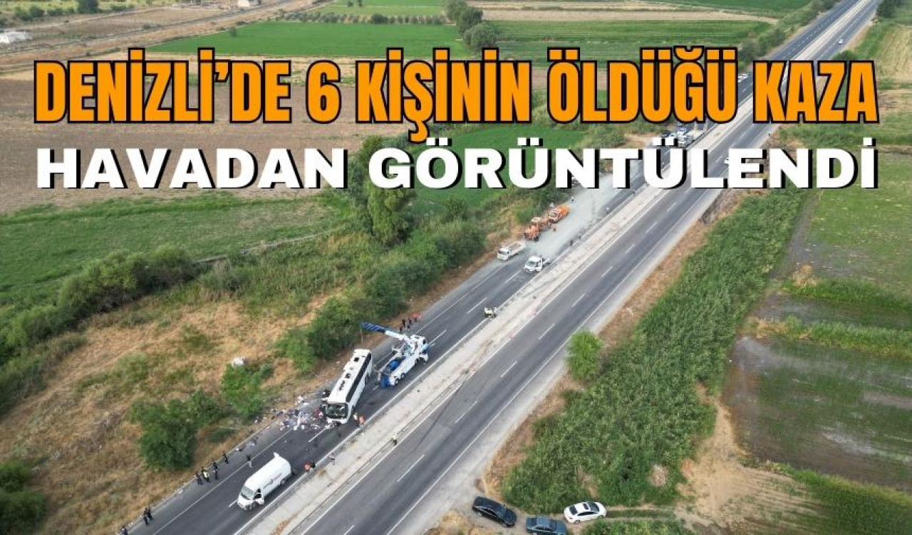 Denizli'deki korkunç kaza havadan görüntülendi