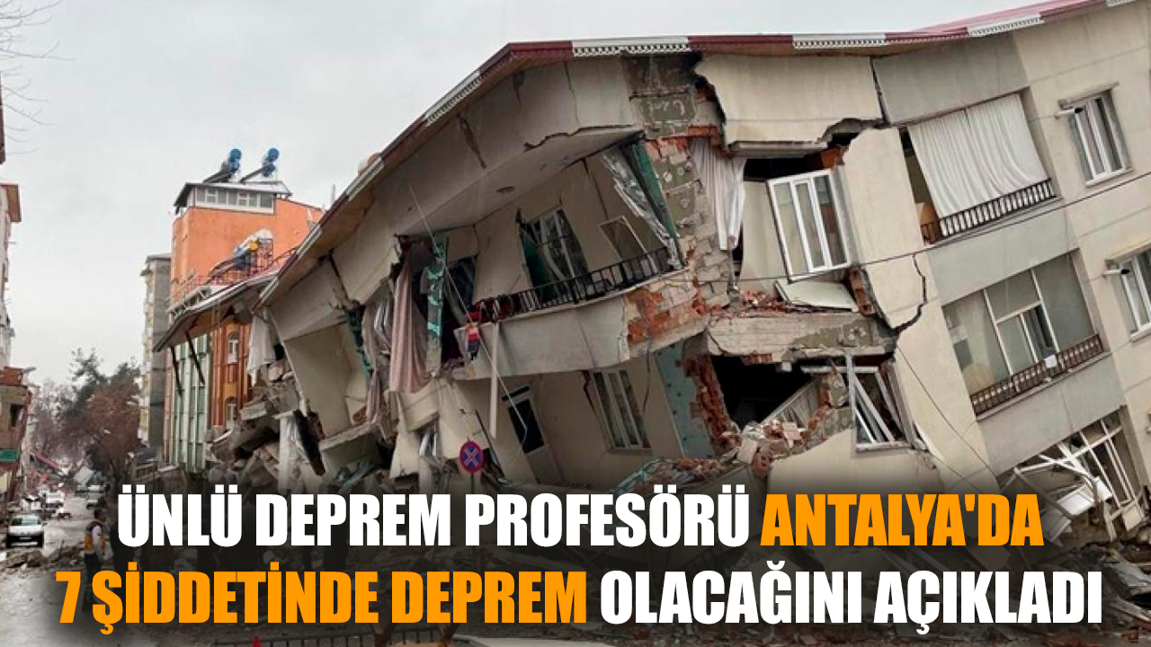 Deprem profesörü Antalya'da 7 şiddetinde olacağını açıkladı