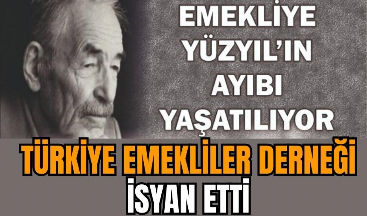 EMEKLİYE YÜZYILIN AYIBI YAŞATILIYOR