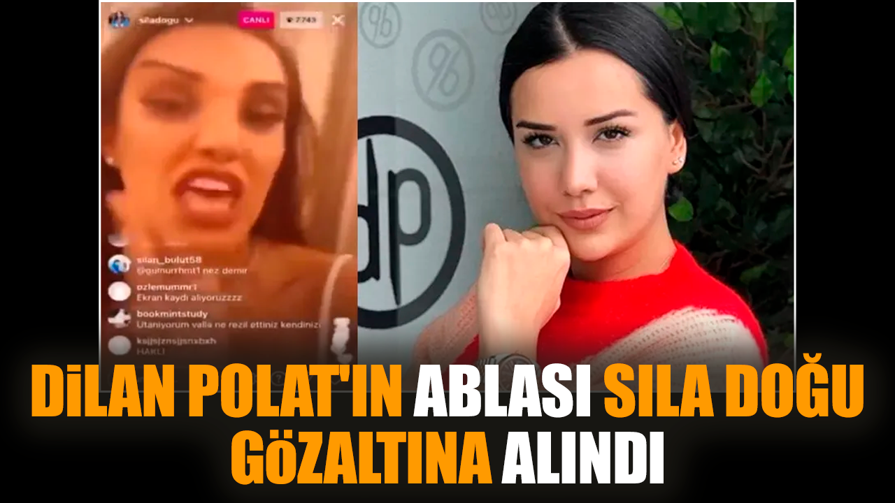 Dilan Polat'ın ablası Sıla Doğu gözaltına alındı