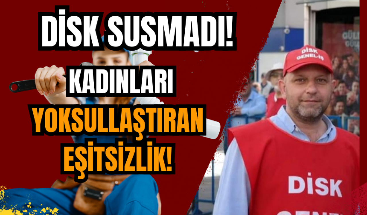 DİSK susmadı! Kadınları yoksullaştıran eşitsizlik!