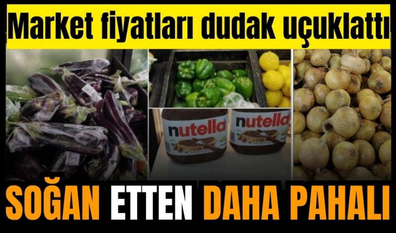 Soğan etten daha pahalı! Market fiyatları şok etti