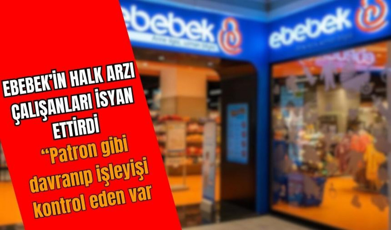 Ebebek hissesi alanlar, çalışanları canından bezdirdi