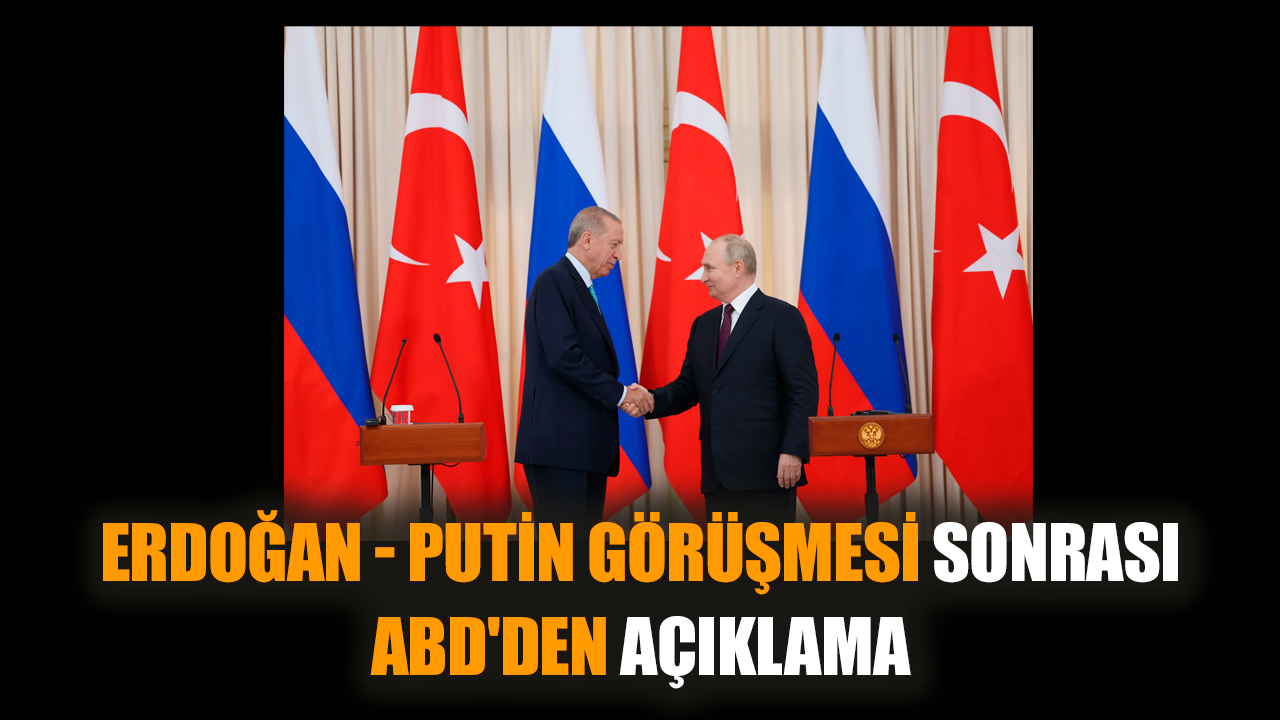 Erdoğan - Putin görüşmesi sonrası ABD'den açıklama