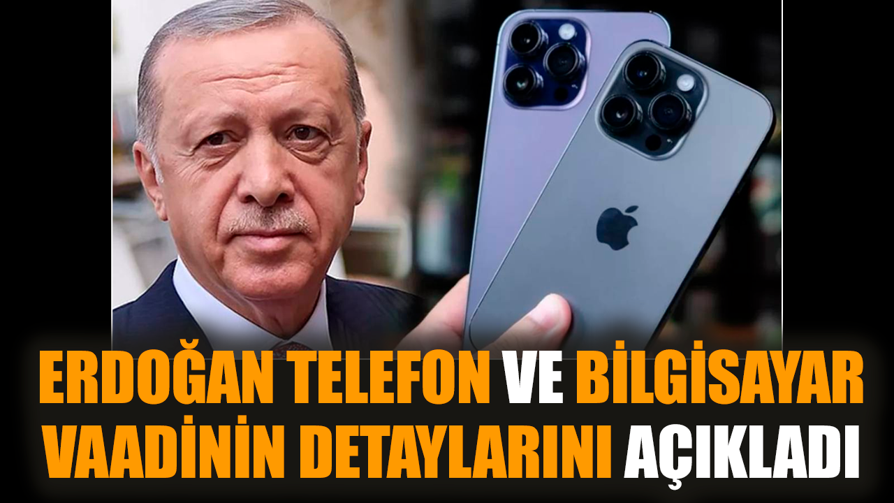 Erdoğan telefon ve bilgisayar vaadinin detaylarını açıkladı