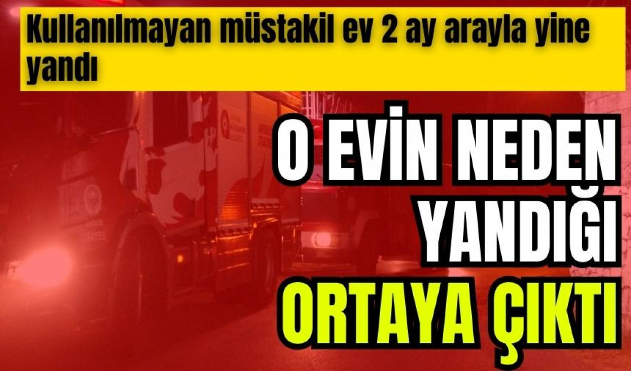 Müstakil ev 2 ay arayla yine yandı! İşte nedeni