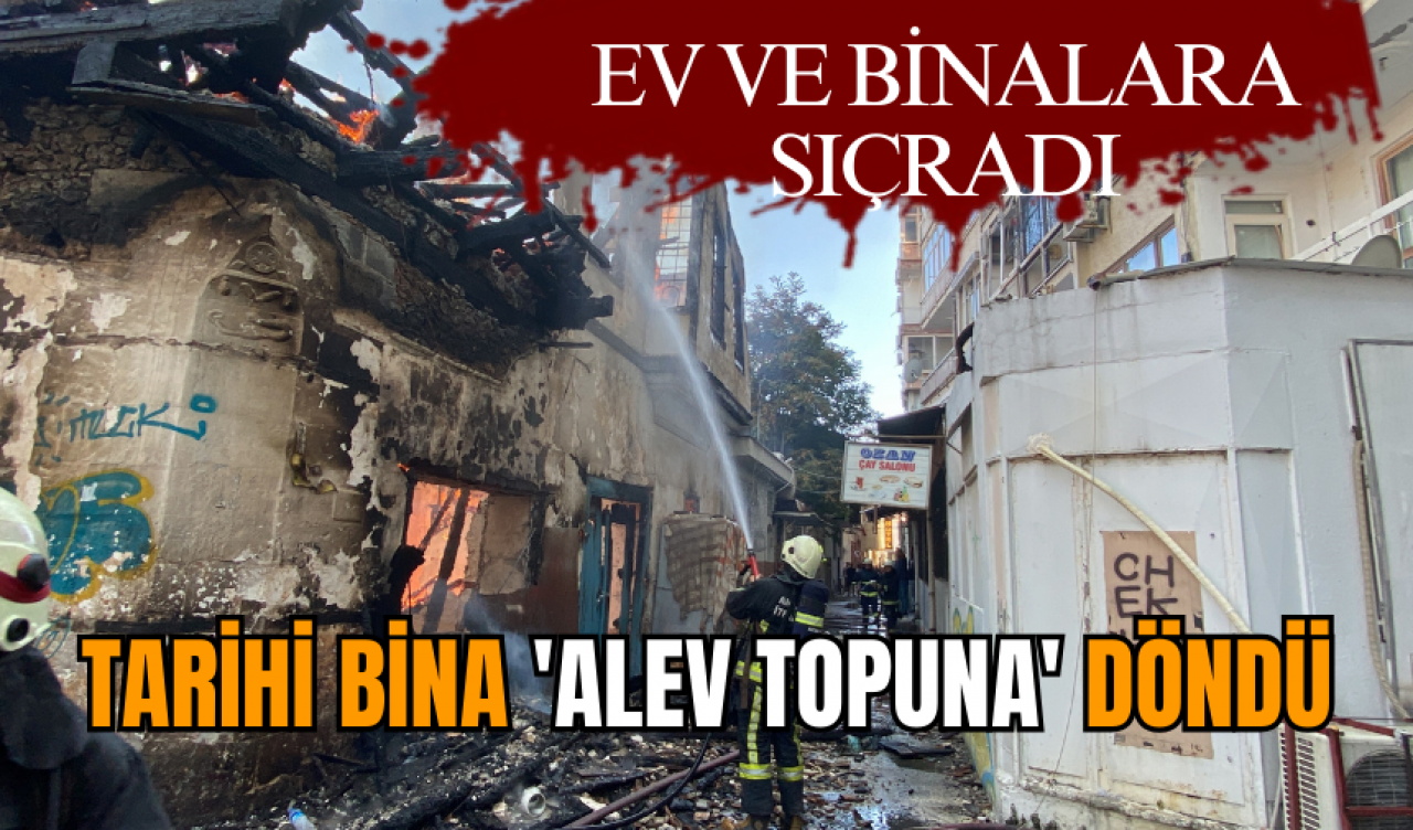 TARİHİ BİNA 'ALEV TOPUNA' DÖNDÜ